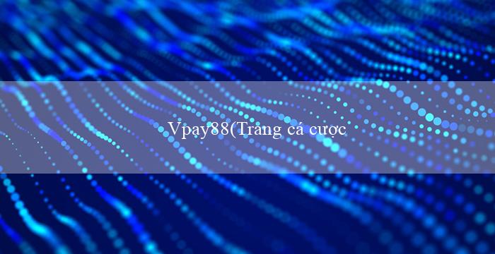 Vpay88(Trang cá cược trực tuyến hàng đầu – Vo88)