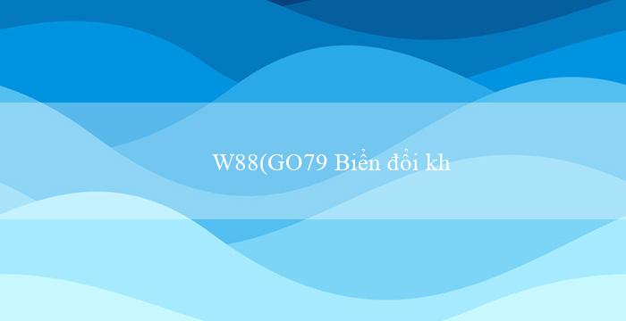 W88(GO79 Biển đổi khí hậu và ứng phó với nó)