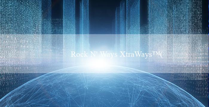 Rock N’ Ways XtraWays™(Vo88 Trang web cá cược trực tuyến tại Việt Nam)