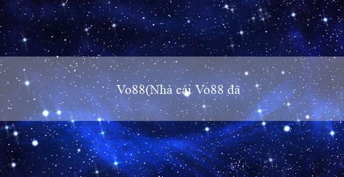 Vo88(Nhà cái Vo88 đã đổi tên và có tiếng Việt)