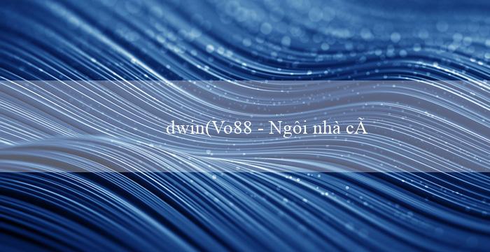 dwin(Vo88 – Ngôi nhà cái uy tín hàng đầu Việt Nam)